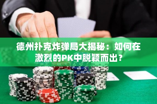 德州扑克炸弹局大揭秘：如何在激烈的PK中脱颖而出？