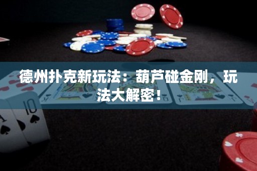 德州扑克新玩法：葫芦碰金刚，玩法大解密！