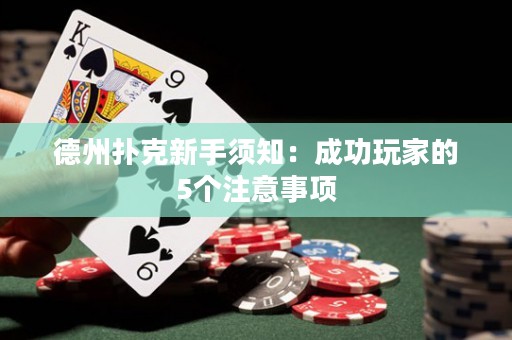 德州扑克新手须知：成功玩家的5个注意事项