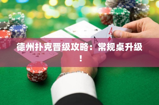 德州扑克晋级攻略：常规桌升级！