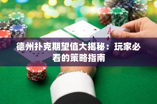 德州扑克期望值大揭秘：玩家必看的策略指南