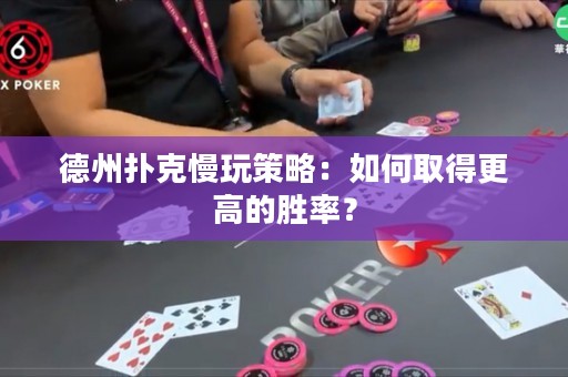 德州扑克慢玩策略：如何取得更高的胜率？