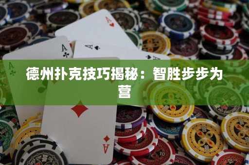 德州扑克技巧揭秘：智胜步步为营
