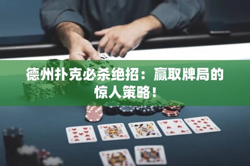 德州扑克必杀绝招：赢取牌局的惊人策略！