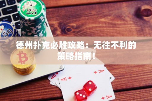 德州扑克必胜攻略：无往不利的策略指南！