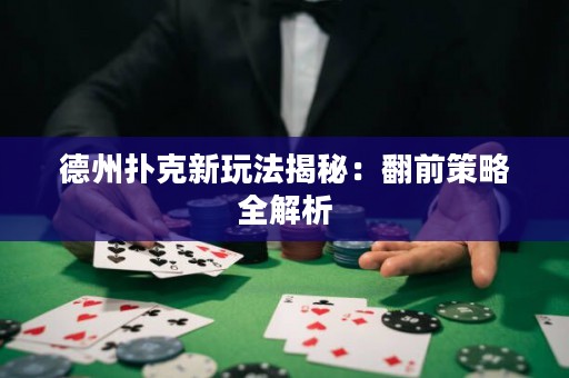 德州扑克新玩法揭秘：翻前策略全解析