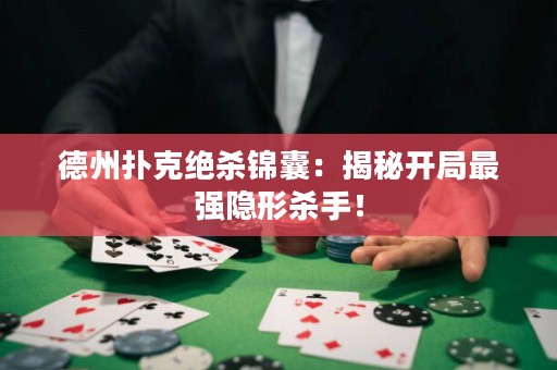 德州扑克绝杀锦囊：揭秘开局最强隐形杀手！