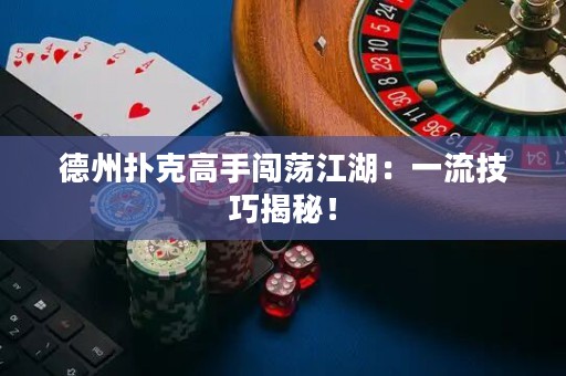 德州扑克高手闯荡江湖：一流技巧揭秘！