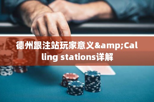 德州跟注站玩家意义&Calling stations详解