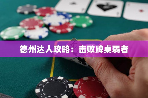 德州达人攻略：击败牌桌弱者