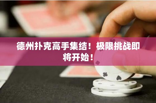 德州扑克高手集结！极限挑战即将开始！