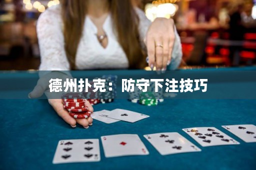 德州扑克：防守下注技巧