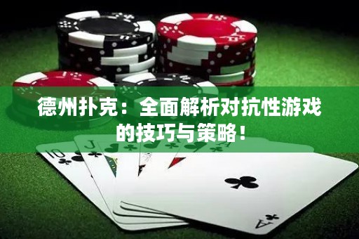 德州扑克：全面解析对抗性游戏的技巧与策略！
