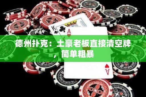 德州扑克：土豪老板直接清空牌，简单粗暴