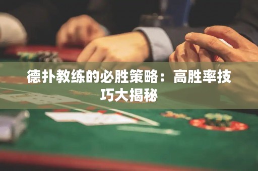 德扑教练的必胜策略：高胜率技巧大揭秘
