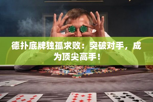 德扑底牌独孤求败：突破对手，成为顶尖高手！