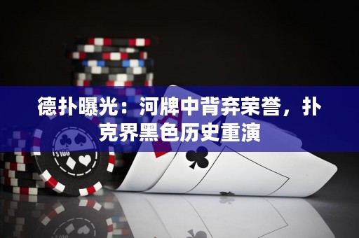 德扑曝光：河牌中背弃荣誉，扑克界黑色历史重演