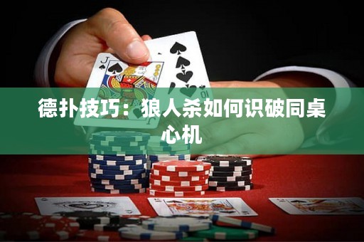 德扑技巧：狼人杀如何识破同桌心机