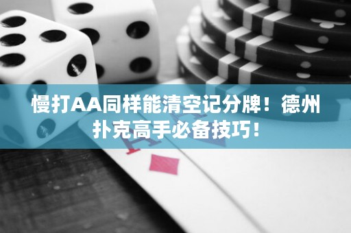 慢打AA同样能清空记分牌！德州扑克高手必备技巧！