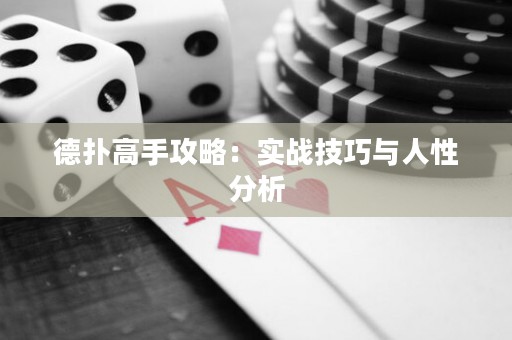 德扑高手攻略：实战技巧与人性分析