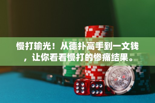 慢打输光！从德扑高手到一文钱，让你看看慢打的惨痛结果。