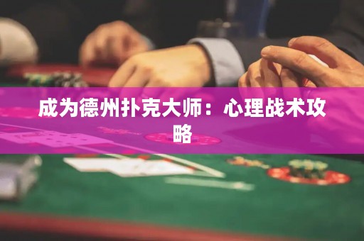 成为德州扑克大师：心理战术攻略