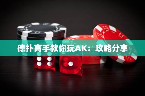德扑高手教你玩AK：攻略分享
