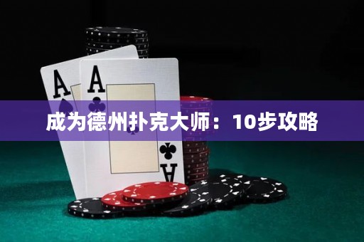 成为德州扑克大师：10步攻略