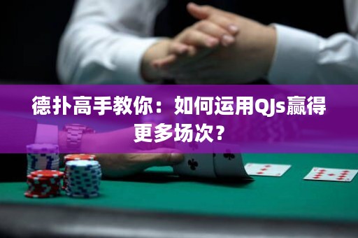 德扑高手教你：如何运用QJs赢得更多场次？