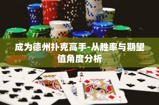 成为德州扑克高手-从胜率与期望值角度分析
