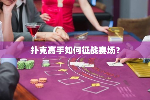 扑克高手如何征战赛场？