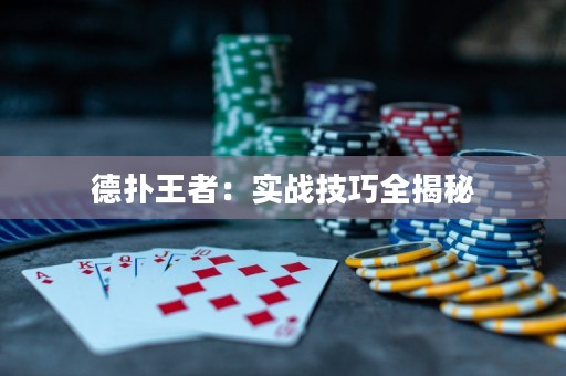 德扑王者：实战技巧全揭秘