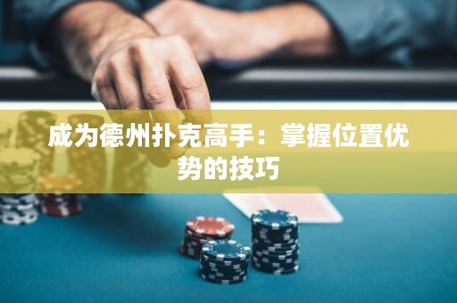 成为德州扑克高手：掌握位置优势的技巧