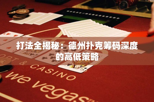 打法全揭秘：德州扑克筹码深度的高低策略