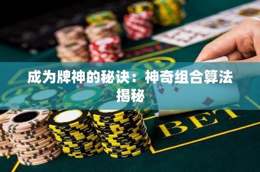 成为牌神的秘诀：神奇组合算法揭秘