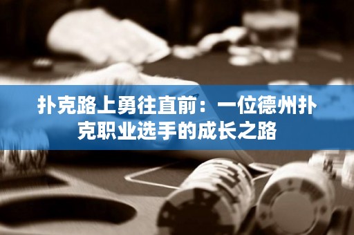 扑克路上勇往直前：一位德州扑克职业选手的成长之路
