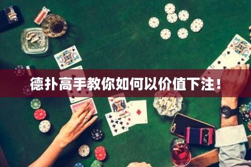 德扑高手教你如何以价值下注！