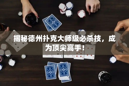揭秘德州扑克大师级必杀技，成为顶尖高手！