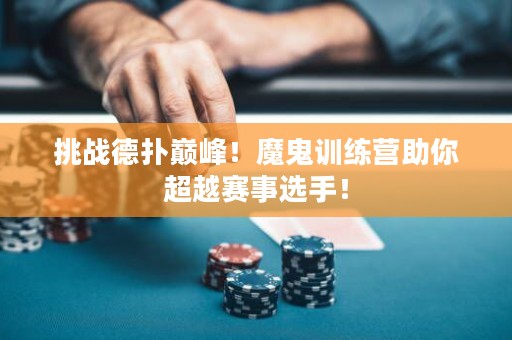 挑战德扑巅峰！魔鬼训练营助你超越赛事选手！