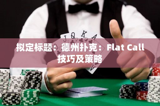 拟定标题：德州扑克：Flat Call技巧及策略