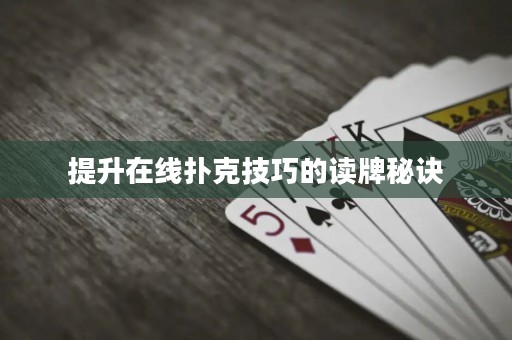 提升在线扑克技巧的读牌秘诀