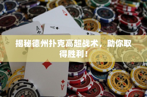 揭秘德州扑克高超战术，助你取得胜利！