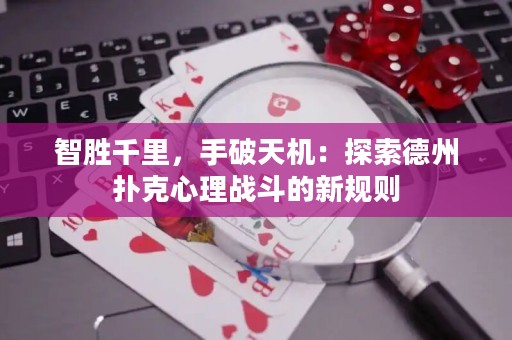 智胜千里，手破天机：探索德州扑克心理战斗的新规则