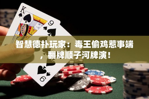 智慧德扑玩家：毒王偷鸡惹事端，翻牌顺子河牌演！