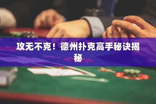 攻无不克！德州扑克高手秘诀揭秘