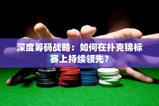 深度筹码战略：如何在扑克锦标赛上持续领先？