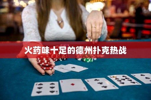 火药味十足的德州扑克热战