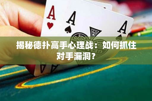 揭秘德扑高手心理战：如何抓住对手漏洞？