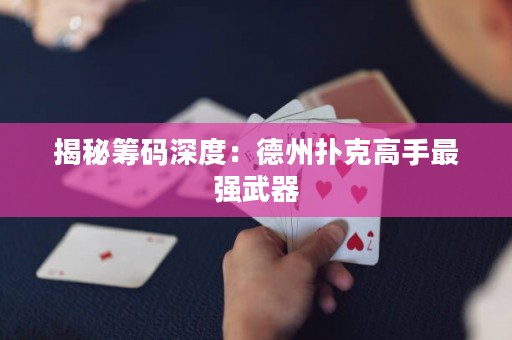 揭秘筹码深度：德州扑克高手最强武器