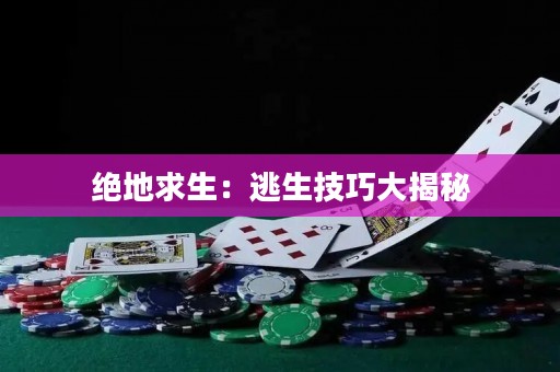 绝地求生：逃生技巧大揭秘